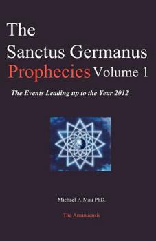 Paperback The Sanctus Germanus Prophecies Volume 1: The Events Leading up to the Year 2012 Book