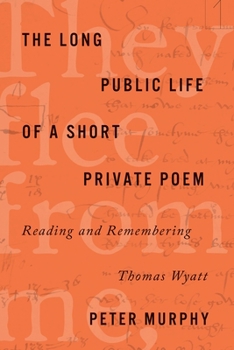Paperback The Long Public Life of a Short Private Poem: Reading and Remembering Thomas Wyatt Book