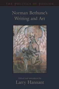 Paperback The Politics of Passion: Norman Bethune's Writing and Art Book