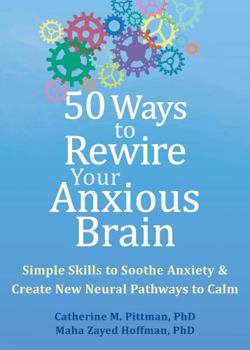 Paperback 50 Ways to Rewire Your Anxious Brain: Simple Skills to Soothe Anxiety and Create New Neural Pathways to Calm Book