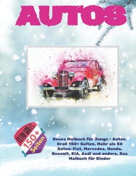 Neues Malbuch für Jungs - Autos. Groß 150+ Seiten. Mehr als 50 Autos: Fiat, Mercedes, Honda, Renault, KIA, Audi und andere. Das Malbuch für Kinder (German Edition)