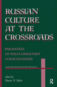 Russian Culture at the Crossroads: Paradoxes of Postcommunist Consciousness
