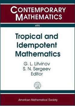 Paperback Tropical and Idempotent Mathematics: International Workshop TROPICAL-07 Tropical and Idempotent Mathematics August 25-30, 2007, Independent University ... J.-v. Ponncelet (Contemporary Mathematics) Book