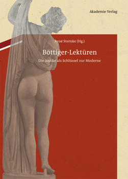 Hardcover Böttiger-Lektüren: Die Antike ALS Schlüssel Zur Moderne. Mit Karl August Böttigers Antiquarisch-Erotischen Papieren Im Anhang [German] Book