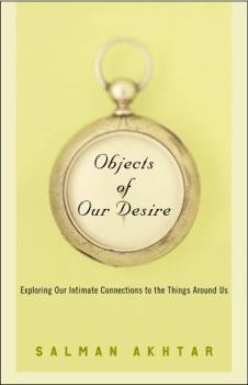 Hardcover Objects of Our Desire: Exploring Our Intimate Connections with the Things Around Us Book