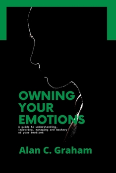 Paperback Owning Your Emotions: A guide to understanding, improving, managing and mastery of your emotions Book