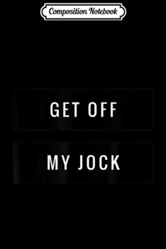 Paperback Composition Notebook: Get Off My Jock Funny Back Up Off Me Athlete Quote Journal/Notebook Blank Lined Ruled 6x9 100 Pages Book