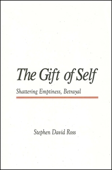 The Gift Of Self: Shattering Emptiness, Betrayal : An Ethic Of The Earth