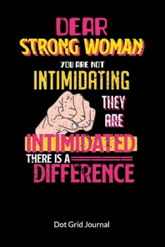 Paperback Dear Strong Women you are not intimidating they are intimidated there is a difference. Dot Grid Journal: Notebook for a feminist, Dot Gridded 6x9. Book