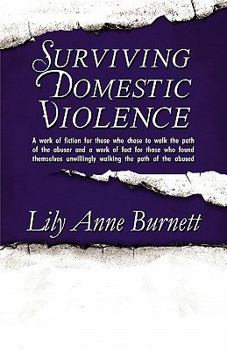 Paperback Surviving Domestic Violence: A Work of Fiction for Those Who Chose to Walk the Path of the Abuser and a Work of Fact for Those Who Found Themselves Unwillingly Walking the Path of the Abused Book