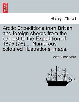 Paperback Arctic Expeditions from British and Foreign Shores from the Earliest to the Expedition of 1875 (76) ... Numerous Coloured Illustrations, Maps. Book