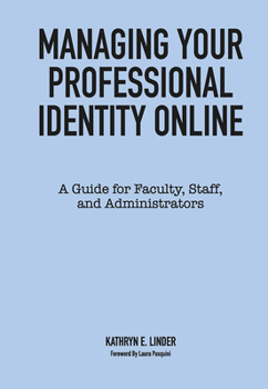 Hardcover Managing Your Professional Identity Online: A Guide for Faculty, Staff, and Administrators Book