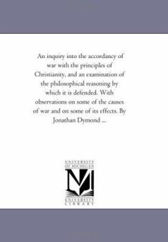 Paperback An inquiry into the Accordancy of War With the Principles of Christianity, and An Examination of the Philosophical Reasoning by Which It is Defended. Book