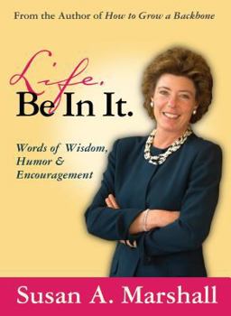 Life. Be In It. -- Words of Wisdom, Humor & Encouragement