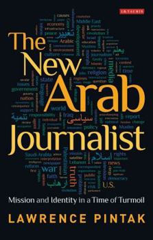 Paperback The New Arab Journalist: Mission and Identity in a Time of Turmoil Book