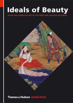 Ideals of Beauty: Asian and American Art in the Freer and Sackler Galleries - Book  of the World of Art