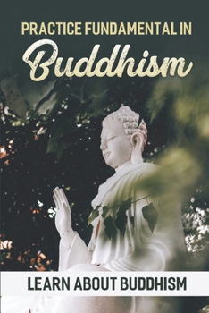 Paperback Practice Fundamental In Buddhism: Learn About Buddhism: Buddha Teachings On Life Book