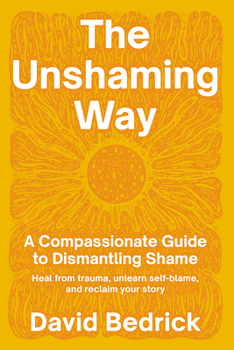Paperback The Unshaming Way: A Compassionate Guide to Dismantling Shame--Heal from Trauma, Unlearn Self-Blame, and Reclaim Your Story Book
