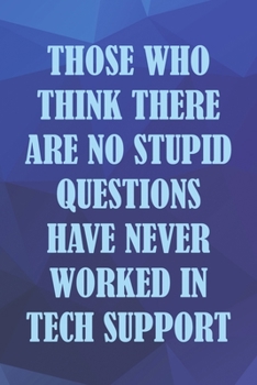 Paperback Those Who Think There Are No Stupid Questions Never Worked In Tech Support: Tech Support Notebook Journal Composition Blank Lined Diary Notepad 120 Pa Book