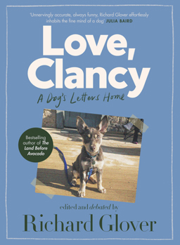 Paperback Love, Clancy: A Dog's Letters Home, Edited and Debated by Richard Glover Book