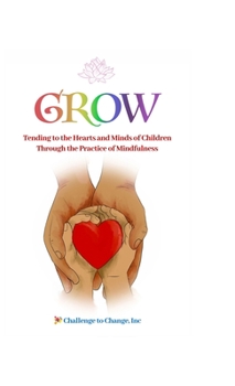 Hardcover Grow: Tending to the Hearts and Minds of Children Through the Practice of Mindfulness Book
