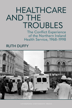 Hardcover Healthcare and the Troubles: The Conflict Experience of the Northern Ireland Health Service, 1968-1998 Book