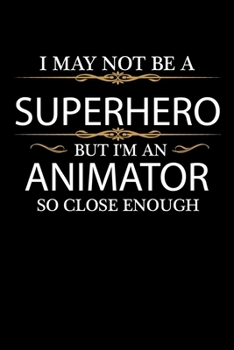 I May not be a Superhero but I'm an Animator so close enough Graduation Journal 6 x 9 120 pages Graduate notebook: Funny Careers Graduation Notebook