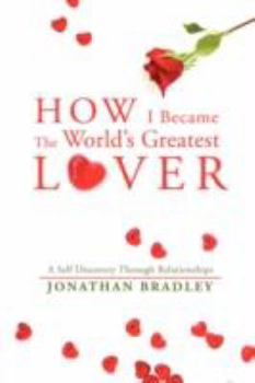 Paperback How I Became the World's Greatest Lover: A Self Discovery Through Relationships Book