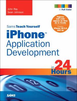 Sams Teach Yourself iPhone Application Development in 24 Hours - Book  of the Sams Teach Yourself Series