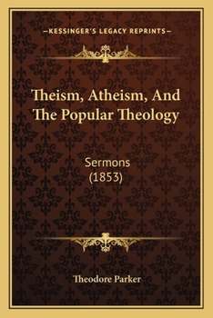 Paperback Theism, Atheism, And The Popular Theology: Sermons (1853) Book