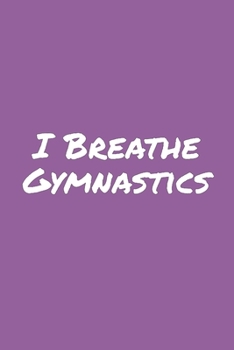 I Breathe Gymnastics: Blank Lined Notebook