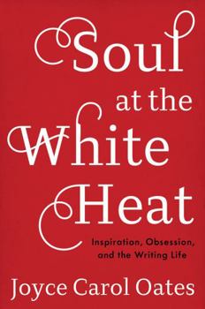 Hardcover Soul at the White Heat: Inspiration, Obsession, and the Writing Life Book