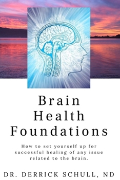 Brain Health Foundations: How to set yourself up for successful healing of any issue related to the brain.