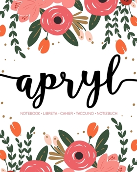 Paperback Apryl: Notebook - Libreta - Cahier - Taccuino - Notizbuch: 110 pages paginas seiten pagine: Modern Florals First Name Noteboo Book
