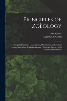 Paperback Principles of Zoèology: Touching the Structure, Development, Distribution, and Natural Arrangement of the Races of Animals, Living and Extinct Book