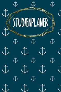 Studienplaner: Semesterplaner für Studenten und Schüler | mit Stundenplan | A5 | 120 Seiten | für 4 Semester | Geschenk für Studienstart | Jede Seite eine Woche | Motiv: Anker (German Edition)
