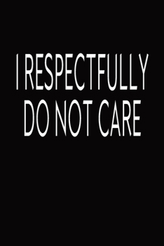 Paperback I Respectfully Do Not Care: Journal Blank Lined Notebook, Funny Coworkers Gift Book