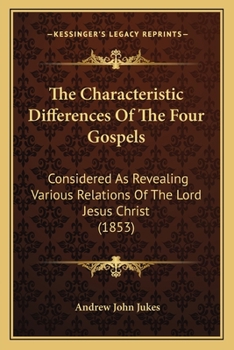 Paperback The Characteristic Differences Of The Four Gospels: Considered As Revealing Various Relations Of The Lord Jesus Christ (1853) Book