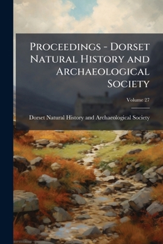 Paperback Proceedings - Dorset Natural History and Archaeological Society; Volume 27 Book