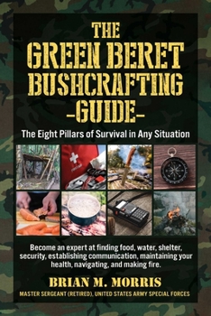 Paperback The Green Beret Bushcrafting Guide: The Eight Pillars of Survival in Any Situation Book