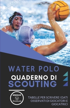 Paperback Water Polo. Quaderno Di Scouting: Tabelle per scrivere i dati osservati di giocatori e giocatrici [Italian] Book