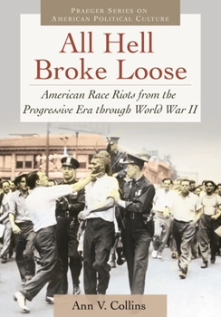 Hardcover All Hell Broke Loose: American Race Riots from the Progressive Era Through World War II Book