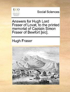 Paperback Answers for Hugh Lord Fraser of Lovat, to the Printed Memorial of Captain Simon Fraser of Bewfort [sic]. Book