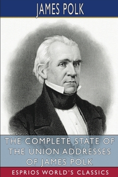 Paperback The Complete State of the Union Addresses of James Polk (Esprios Classics) Book