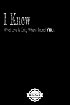 I Knew What Love Is Only When I Found You.: Love phrases Notebook Journal College Ruled 120 Pages (6"x9") GIFT for women,mom.girl.dauther.friend in ... & Note Taking  (valaentine's day, holiday)
