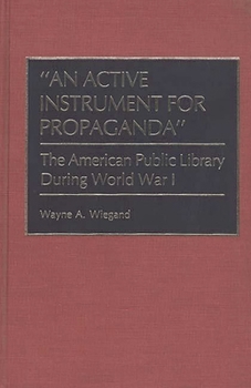 Hardcover An Active Instrument for Propaganda: The American Public Library During World War I Book