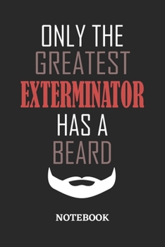 Only The Greatest Exterminator Has A Beard Notebook: 6x9 inches - 110 ruled, lined pages • Greatest Passionate Office Job Journal Utility • Gift, Present Idea