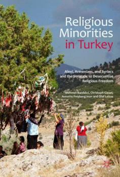 Hardcover Religious Minorities in Turkey: Alevi, Armenians, and Syriacs and the Struggle to Desecuritize Religious Freedom Book