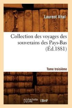 Collection Des Voyages Des Souverains Des Pays-Bas. Tome Troisia]me (A0/00d.1881)