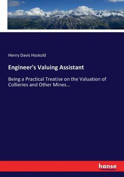 Paperback Engineer's Valuing Assistant: Being a Practical Treatise on the Valuation of Collieries and Other Mines... Book